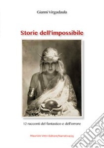 Storie dell'impossibile. 12 racconti del fantastico e dell'orrore libro di Virgadaula Gianni