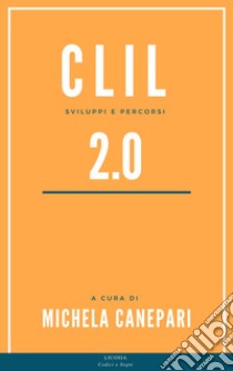 CLIL 2.0. Sviluppi e percorsi libro di Canepari M. (cur.)