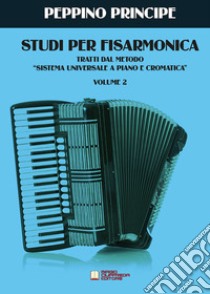 Studi per fisarmonica. Tratti dal metodo sistema universale a piano e cromatica. Vol. 2 libro di Principe Peppino