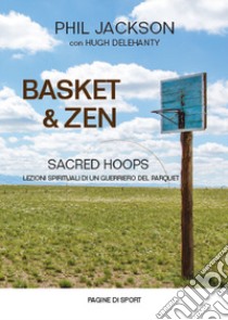 Basket & zen. Sacred hoops libro di Jackson Phil; Delehanty Hugh