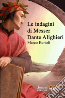 Le indagini di Messer Dante Alighieri libro di Bertoli Marco