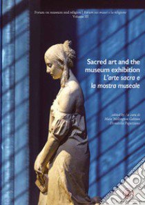 Sacred art and the museum exhibition-L'arte sacra e la mostra museale libro di Wellington Gahtan M. (cur.); Pegazzano D. (cur.)