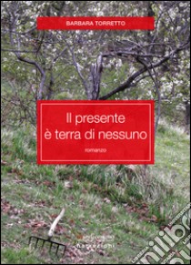 Il presente è terra di nessuno libro di Torretto Barbara; Angelini M. (cur.)