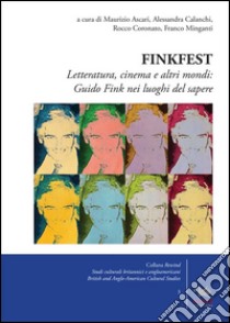 Finkfest. Letteratura, Cinema E Altri Mondi: Guido Fink Nei Luoghi Del Sapere libro di Ascari M. (cur.); Calanchi A. (cur.); Coronato R. (cur.)