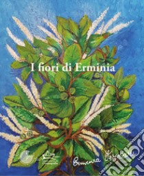 I fiori di Erminia. Dipinti di Erminia Ferrari libro di Ferrari Erminia