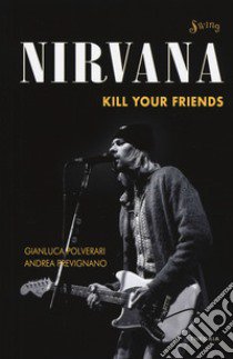 Nirvana. Kill your friends libro di Polverari Gianluca; Prevignano Andrea