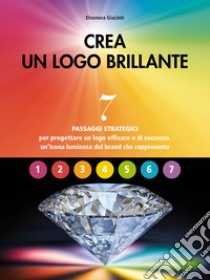 Crea un logo brillante. 7 passaggi strategici per progettare un logo efficace e di successo, un'icona luminosa del brand che rappresenta libro di Giacinti Eleonora