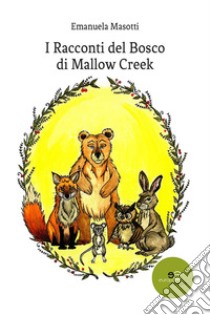I racconti del bosco di Mallow creek libro di Masotti Emanuela
