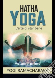 Hatha yoga. Vol. 1 libro di Ramacharaka (yogi)
