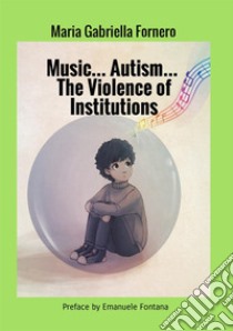 Music... Autism... The violence of Institutions libro di Fornero Maria Gabriella