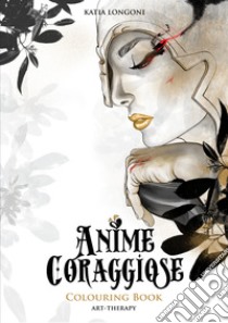 Anime coraggiose. Colouring book libro di Longoni Katia
