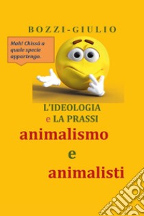 Animalismo e Animalisti libro di Bozzi Giulio