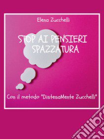 Stop ai pensieri spazzatura con il metodo «DistesaMente Zucchelli» libro di Zucchelli Elena