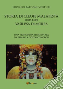Storia di Cleofe Malatesta. Vasilissa di Morea. Vol. 1 libro di Baffioni Venturi Luciano