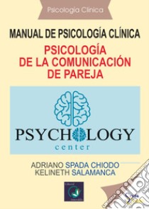 Psicología de la comunicación de pareja. Manual de psicología clínica libro di Spada Chiodo Adriano; Salamanca Kelineth