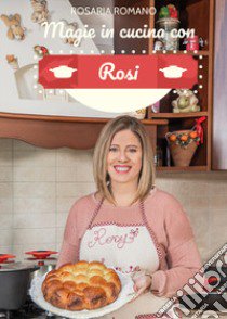 Magie in cucina con Rosi libro di Romano Rosaria