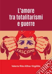 L'amore tra totalitarismi e guerre libro di Virgillito Valeria Rita Alfina