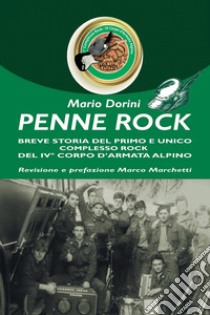 Penne Rock. Breve storia del primo e unico complesso rock del 4° corpo d'armata alpino libro di Dorini Mario