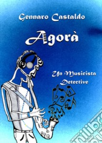 Agorà. Un musicista detective libro di Castaldo Gennaro