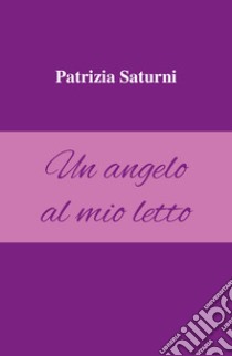 Un angelo al mio letto libro di Saturni Patrizia