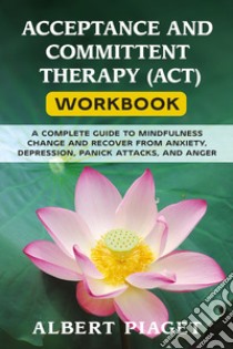 Acceptance and committent therapy (ACT) workbook libro di Piaget Albert