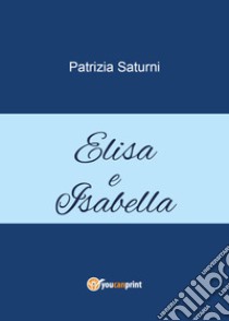 Elisa e Isabella libro di Saturni Patrizia