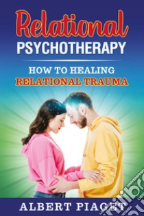 Relational psychotherapy. How to healing relation trauma libro di Piaget Albert