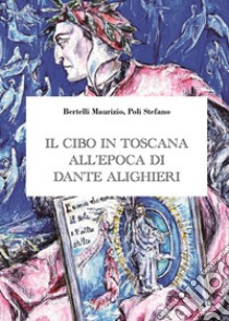 Il cibo in Toscana all'epoca di Dante Alighieri libro di Bertelli Maurizio; Poli Stefano