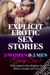 Explicit erotic sex stories. 3 women and 3 men. (Group sex) They explore the delights of what a couple can't do libro di Vance Pamela