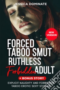 Forced taboo smut ruthless forbidden adult. +Bonus story. Explicit naughty and forbidden taboo erotic sexy stories libro di Dominate Jessica