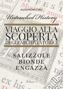 Untouched history. Viaggio alla scoperta degli archivi storici. Salizzole, Bionde, Engazzà libro di Carli Alessandra