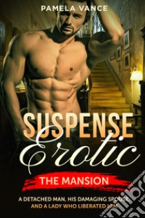 Suspense erotica. The mansion. A detached man, his damaging spouse, and a lady who liberated him libro di Vance Pamela