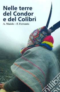 Nelle terre del condor e del colibrì libro di Maiolo A.; Ferrauto F.