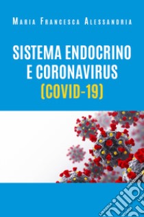 Sistema endocrino e coronavirus (COVID-19) libro di Alessandria Maria Francesca