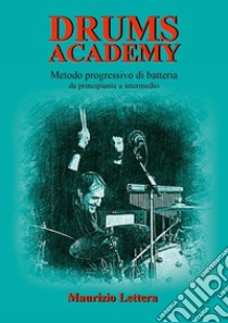 Drums Academy. Metodo progressivo di batteria. Da principiante a intermedio libro di Lettera Maurizio