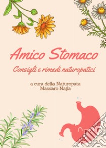 Amico stomaco. Consigli e rimedi naturopatici libro di Massaro Najla