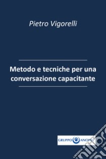 Quaderno Anchise. Vol. 12: Metodo e tecniche per una conversazione capacitante libro di Vigorelli Pietro
