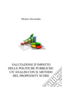 Valutazione d'impatto delle politiche pubbliche: un'analisi con il metodo del propensity score libro di Modica Alessadra