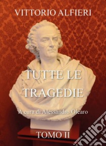 Vittorio Alfieri. Tutte le tragedie. Vol. 2 libro di Olearo A. (cur.)