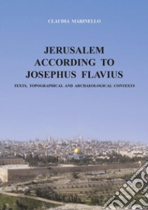 Jerusalem according to Josephus Flavius. Texts, topographical and archaeological contexts libro di Marinello Claudia