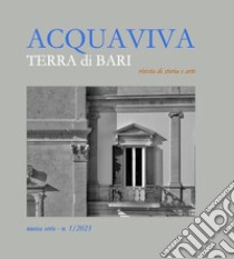 Acquaviva. Terra di Bari. Rivista di storia e arte (2023). Vol. 1 libro di Posa D. (cur.)