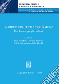 La procedura penale «riformata». Una lettura per gli studenti libro di Marafioti L. (cur.); Paolozzi G. (cur.); Centorame F. (cur.)