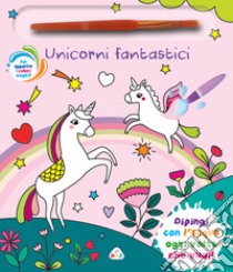 Unicorni fantastici. Ediz. a colori. Con pennello magico libro