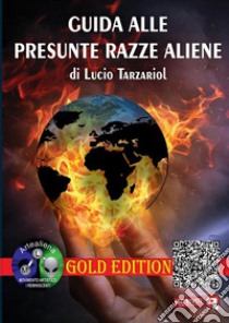 Guida alle presunte razze aliene. Gold edition libro di Tarzariol Lucio