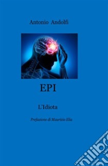 Epi. L'Epilettico Idiota. Nuova ediz. libro di Andolfi Antonio