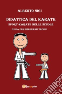 Didattica del karate. Sport-karate nelle scuole. Guida per insegnanti tecnici libro di Nigi Alberto