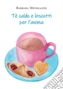 Tè e biscotti per l'anima libro di Menegazzo Barbara