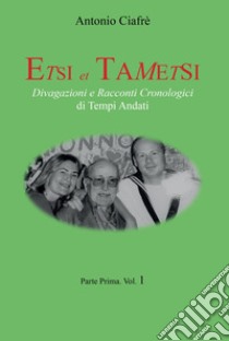 Etsi et Tametsi. Divagazioni e racconti cronologici di tempi andati. Vol. 1 libro di Ciafrè Antonio