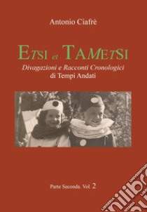 Etsi et Tametsi. Divagazioni e racconti cronologici di tempi andati. Vol. 2 libro di Ciafrè Antonio