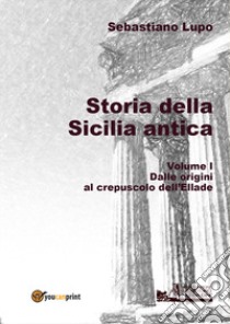 Storia della Sicilia antica. Vol. 1: Dalle origini al crepuscolo dell'Ellade libro di Lupo Sebastiano